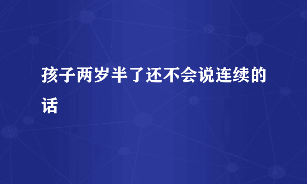 孩子两岁半了还不会说连续的话