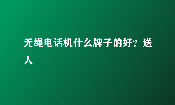 无绳电话机什么牌子的好？送人