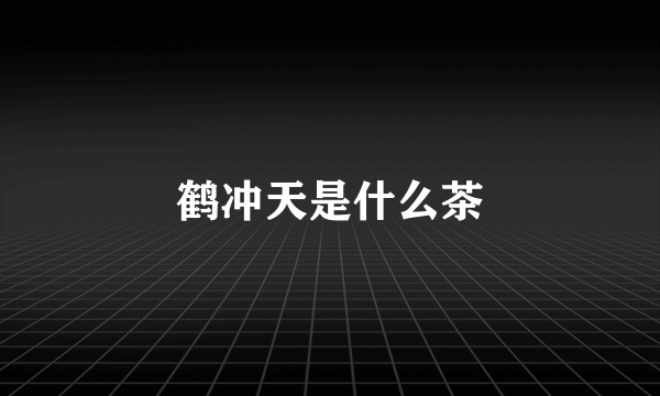 鹤冲天是什么茶