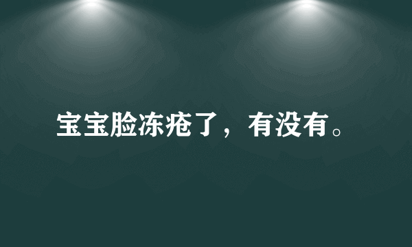 宝宝脸冻疮了，有没有。