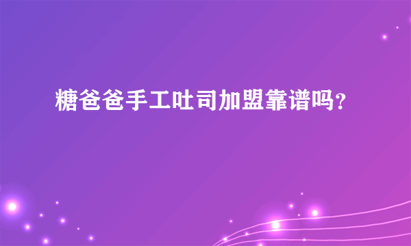 糖爸爸手工吐司加盟靠谱吗？