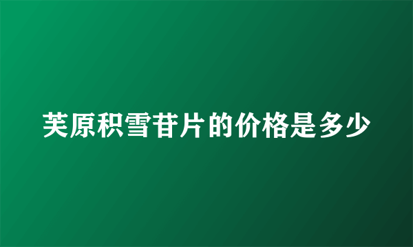 芙原积雪苷片的价格是多少