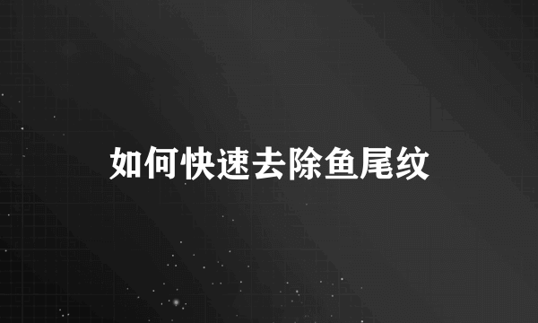 如何快速去除鱼尾纹