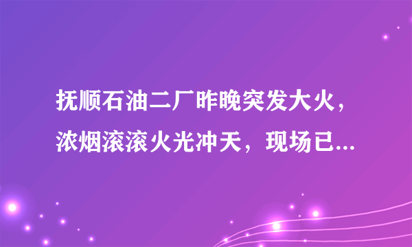 抚顺石油二厂昨晚突发大火，浓烟滚滚火光冲天，现场已被戒严，伤亡情况暂不明，你怎么看？