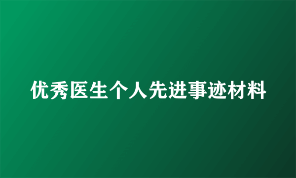 优秀医生个人先进事迹材料