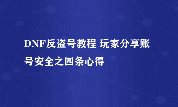 DNF反盗号教程 玩家分享账号安全之四条心得