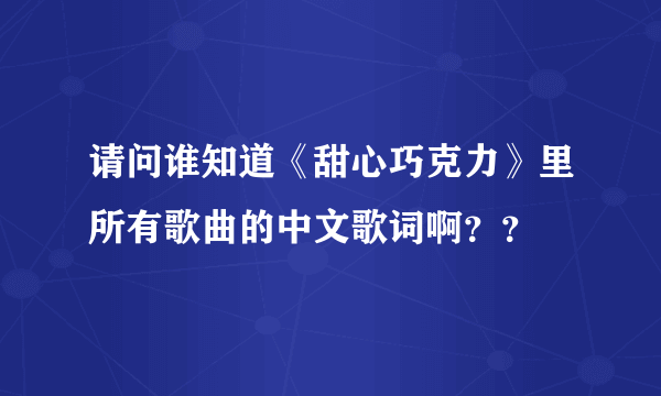 请问谁知道《甜心巧克力》里所有歌曲的中文歌词啊？？
