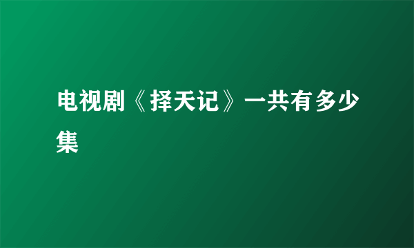 电视剧《择天记》一共有多少集