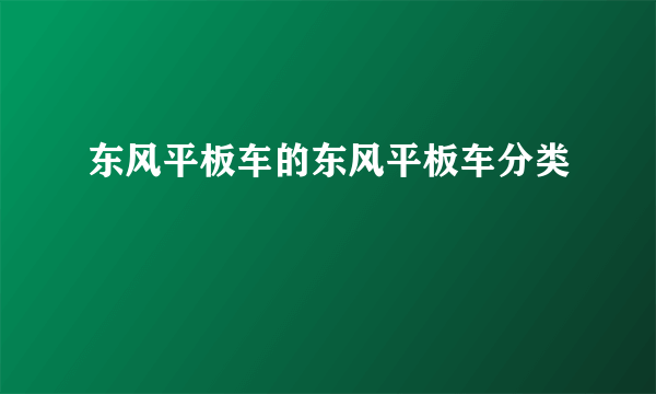 东风平板车的东风平板车分类
