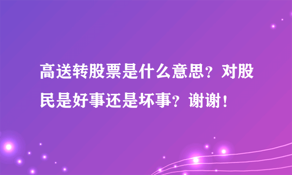 高送转股票是什么意思？对股民是好事还是坏事？谢谢！