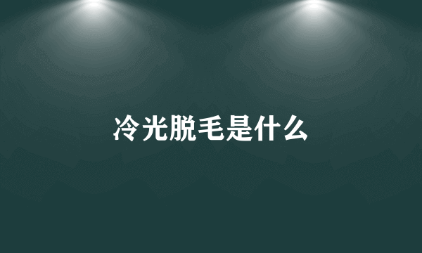 冷光脱毛是什么