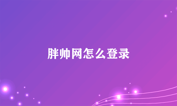胖帅网怎么登录