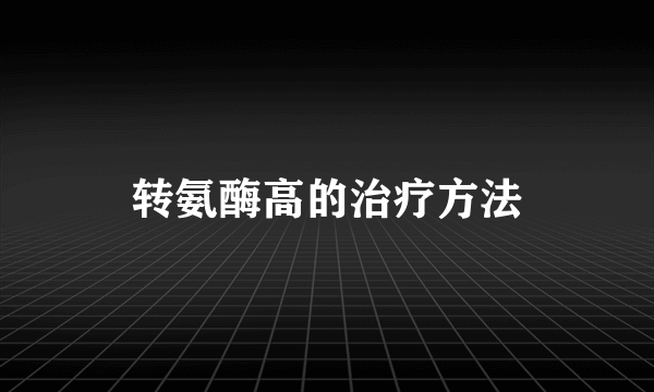 转氨酶高的治疗方法