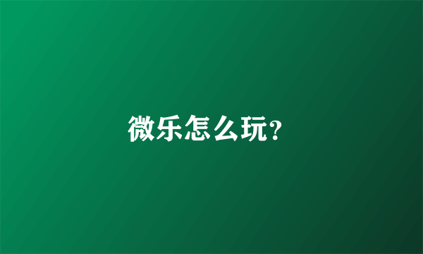 微乐怎么玩？