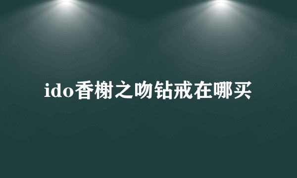 ido香榭之吻钻戒在哪买