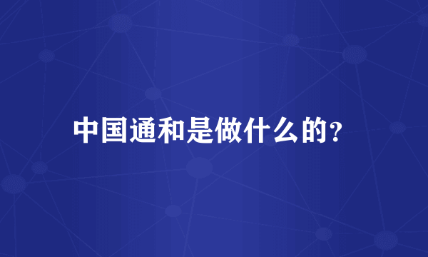 中国通和是做什么的？