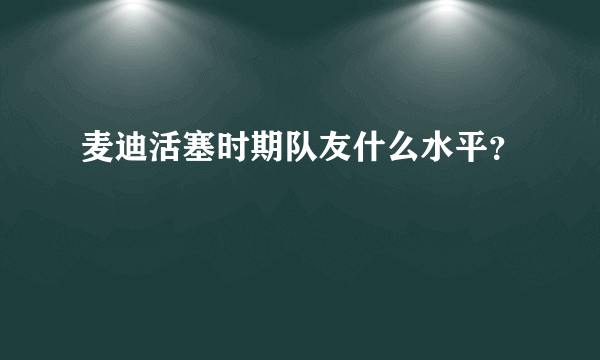 麦迪活塞时期队友什么水平？