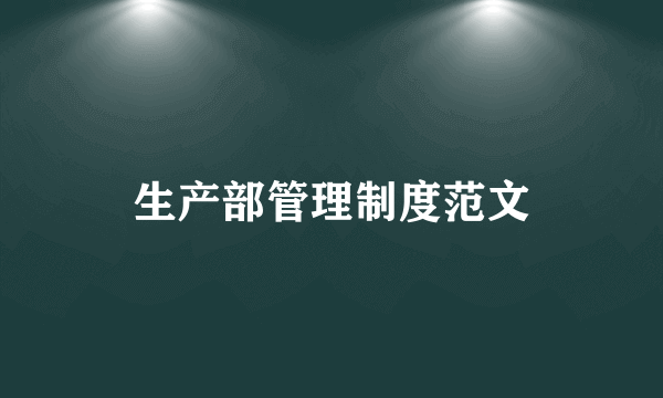 生产部管理制度范文