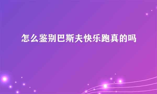 怎么鉴别巴斯夫快乐跑真的吗