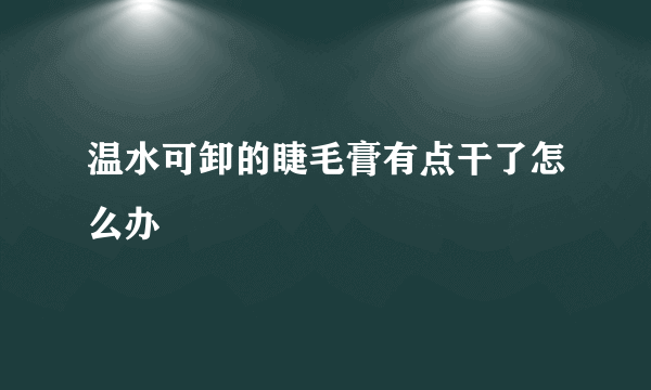温水可卸的睫毛膏有点干了怎么办