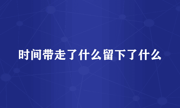 时间带走了什么留下了什么