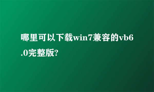哪里可以下载win7兼容的vb6.0完整版?