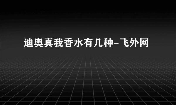 迪奥真我香水有几种-飞外网