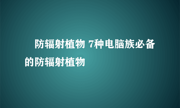 ​防辐射植物 7种电脑族必备的防辐射植物