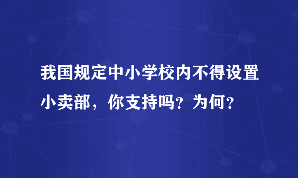 我国规定中小学校内不得设置小卖部，你支持吗？为何？