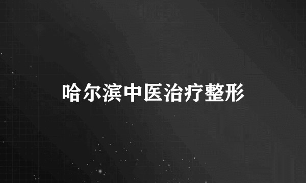 哈尔滨中医治疗整形