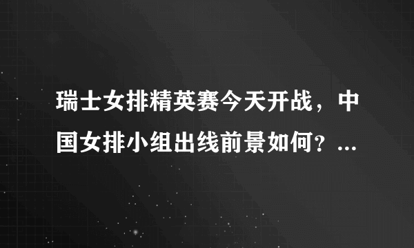 瑞士女排精英赛今天开战，中国女排小组出线前景如何？能否获得本次比赛冠军？