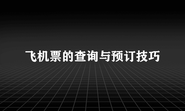 飞机票的查询与预订技巧