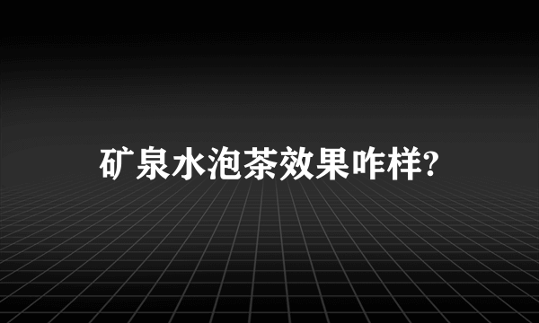 矿泉水泡茶效果咋样?