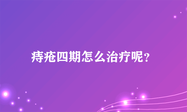 痔疮四期怎么治疗呢？