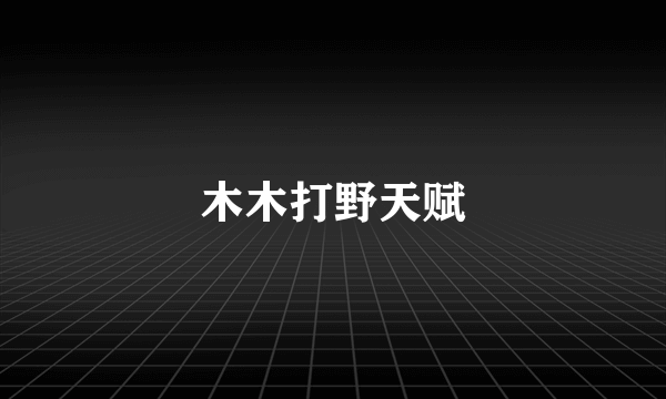 木木打野天赋