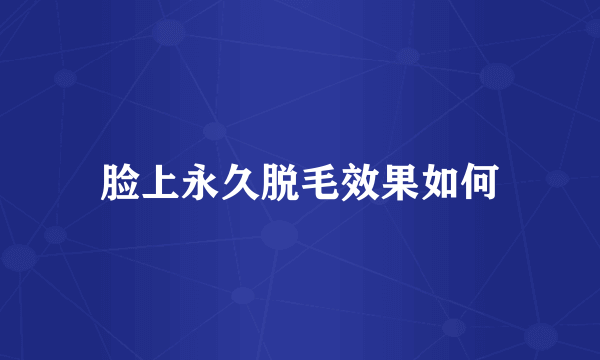 脸上永久脱毛效果如何