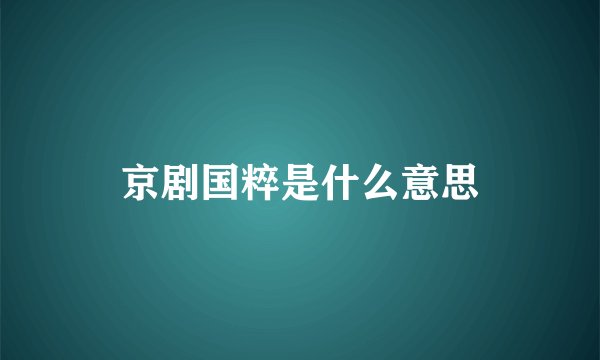 京剧国粹是什么意思