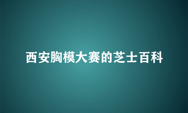 西安胸模大赛的芝士百科