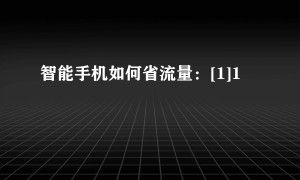 智能手机如何省流量：[1]1