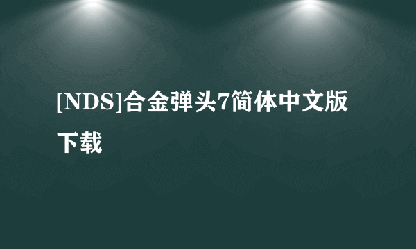 [NDS]合金弹头7简体中文版下载