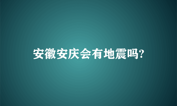 安徽安庆会有地震吗?