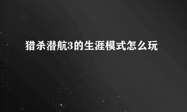 猎杀潜航3的生涯模式怎么玩