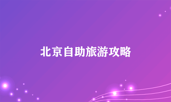北京自助旅游攻略