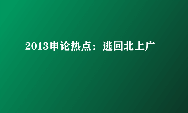 2013申论热点：逃回北上广