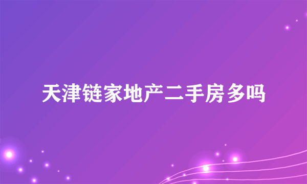 天津链家地产二手房多吗