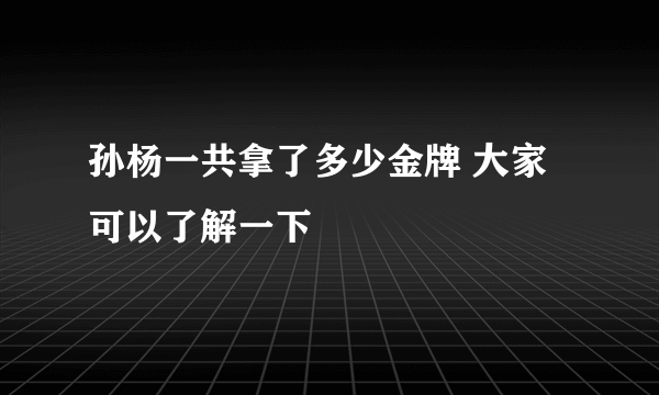 孙杨一共拿了多少金牌 大家可以了解一下