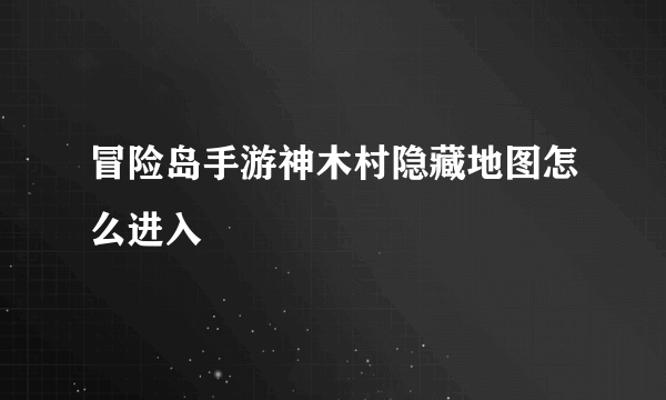 冒险岛手游神木村隐藏地图怎么进入