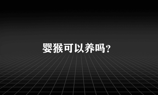 婴猴可以养吗？
