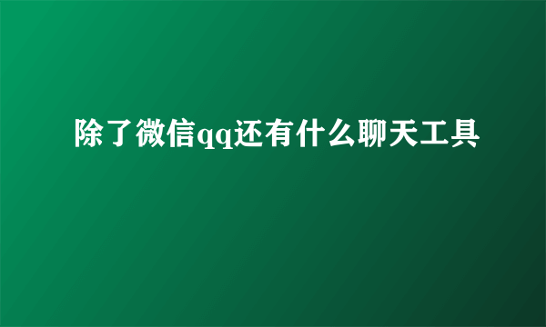 除了微信qq还有什么聊天工具