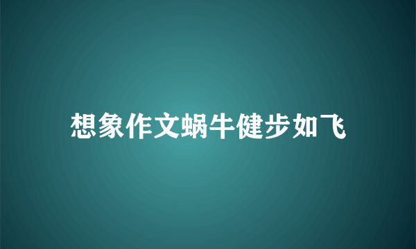 想象作文蜗牛健步如飞